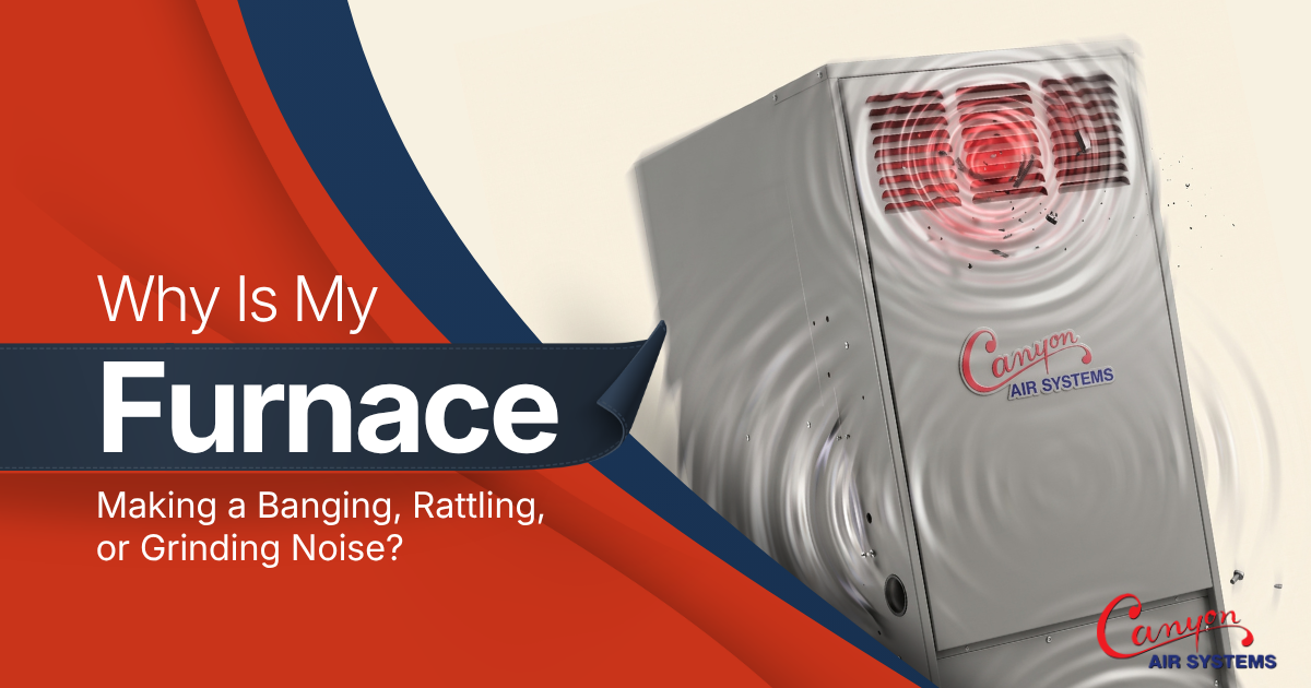 Canyon Air Systems guide to furnace banging, rattling, and grinding noises